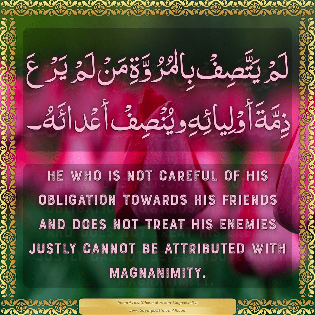 He who is not careful of his obligation towards his friends and does not...